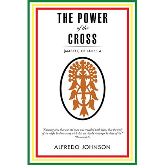 The Power of the Cross: [Maskel] of Lalibela Paperback 1496992660 9781496992666 Alfredo Johnson