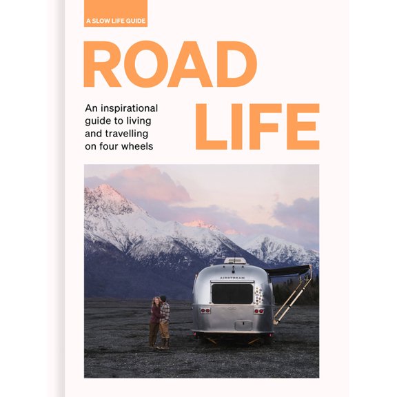 Slow Life Guides Road Life: An Inspirational Guide to Living and Travelling on Four Wheels, (Hardcover)