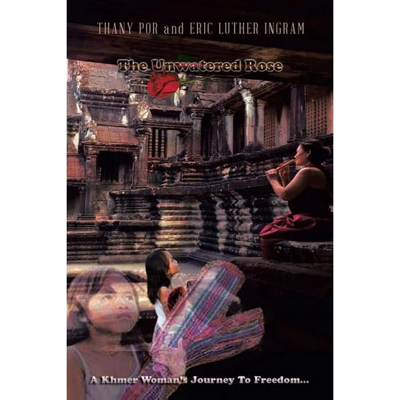 The Unwatered Rose: A Khmer Woman's Journey to Freedom..., (Paperback)