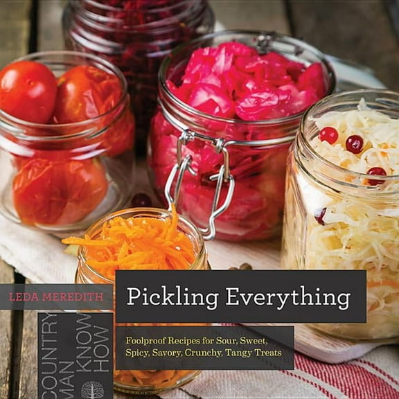 Countryman Know How Pickling Everything: Foolproof Recipes for Sour, Sweet, Spicy, Savory, Crunchy, Tangy Treats, Book 0, (Paperback)