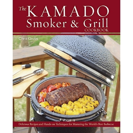 The Kamado Smoker and Grill Cookbook : Recipes and Techniques for the World's Best (Best Wine Grapes In The World)
