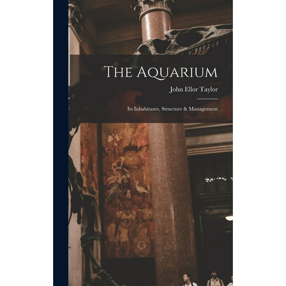 The Aquarium; Its Inhabitants, Structure & Management (Hardcover)