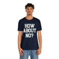 thumbnail image 4 of How About No? Unisex Jersey Short Sleeve Tee, Trendy Top, Rebel Style Tee, 4 of 4