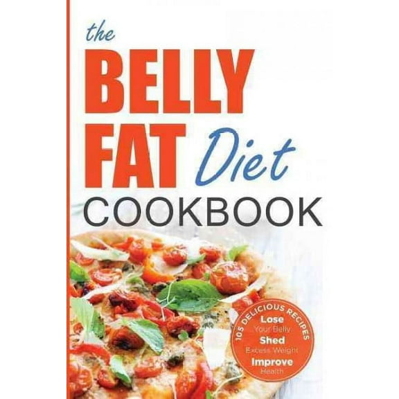The Belly Fat Diet Cookbook : 105 Easy and Delicious Recipes to Lose Your Belly, Shed Excess Weight, Improve Health (Paperback)