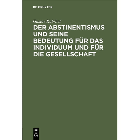 Der Abstinentismus Und Seine Bedeutung FÃ¼r Das Individuum Und FÃ¼r Die Gesellschaft, (Hardcover)