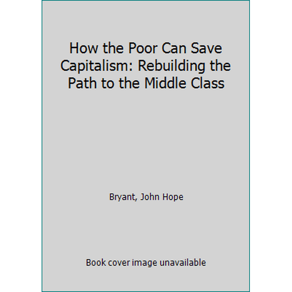 Pre-Owned How the Poor Can Save Capitalism: Rebuilding the Path to the Middle Class (Paperback) 1626565570 9781626565579
