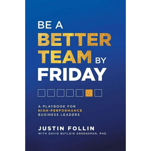 Be a Better Team by Friday: A Playbook for High-Performance Business Leaders, (Paperback)