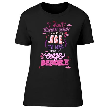 - I Dont Know How To Act My Age Tee Women's -Image by Shutterstock