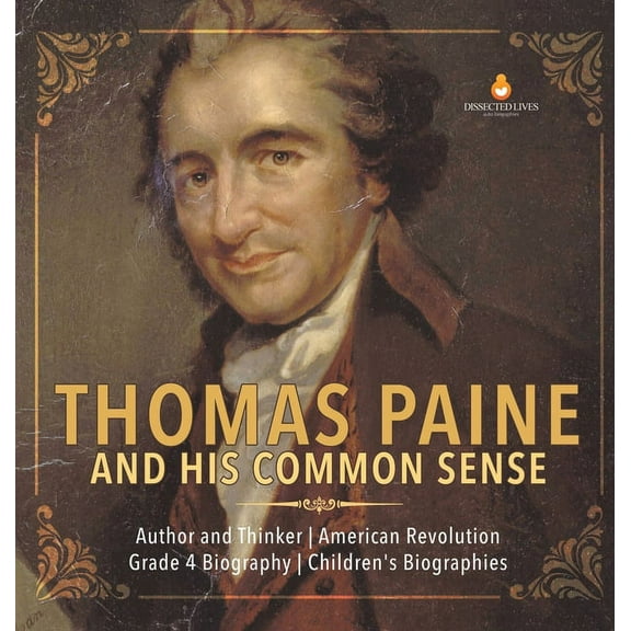 Thomas Paine and His Common Sense Author and Thinker American Revolution Grade 4 Biography Children's Biographies, (Hardcover)