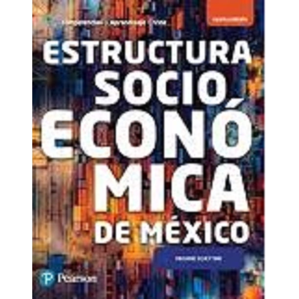 ESTRUCTURA SOCIOECONOMICA DE MEXICO COMPETENCIAS + APRENDIZAJE + VIDA PEARSON EDUCACION MACARIO SCHETTINO