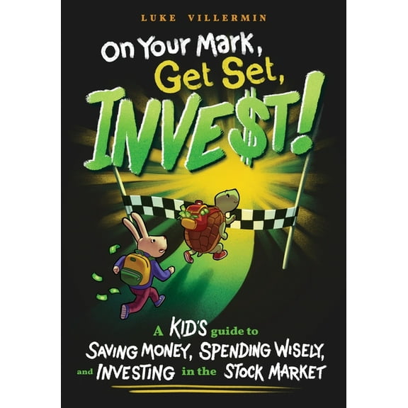 Invest Now Play Later On Your Mark, Get Set, INVEST: A Kid's Guide to Saving Money, Spending Wisely, and Investing in the Stock Market, (Paperback)