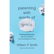 Parenting with Words of Grace: Building Relationships with Your Children One Conversation at a Time, (Paperback)
