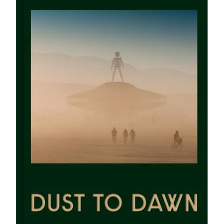 Dust to Dawn : Photographic Adventures at Burning (Burning Man Best Photos)