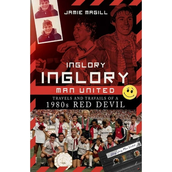Inglory, Inglory Man United : Travels and Travails of a 1980s Red Devil (Hardcover)