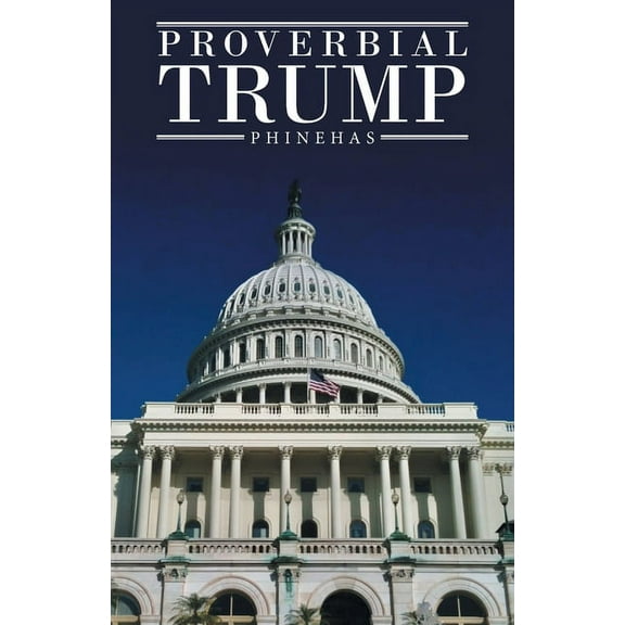 Proverbial Trump Paperback 166426048X 9781664260481 Phinehas