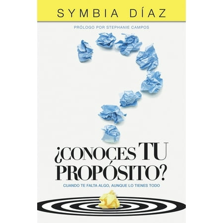 ¿Conoces TU Propósito?: Cuando Te Falta Algo, Aunque Lo Tienes Todo (Paperback) by Symbia Díaz