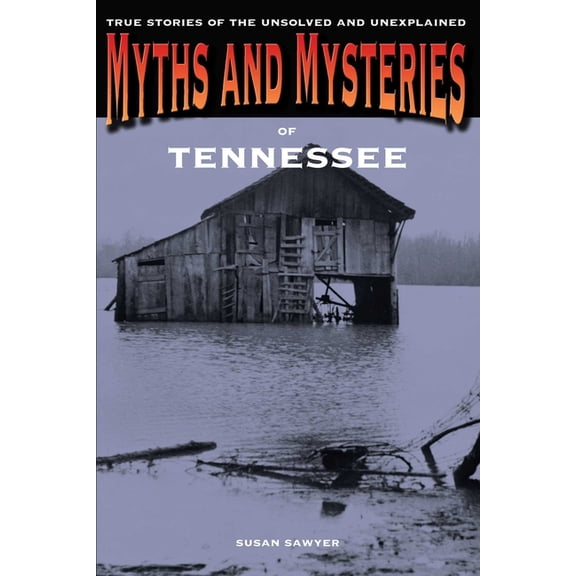 Myths and Mysteries Myths and Mysteries of Tennessee: True Stories Of The Unsolved And Unexplained, (Paperback)