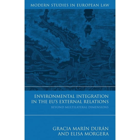 Modern Studies in European Law Environmental Integration in the Eu's External Relations: Beyond Multilateral Dimensions, Book 29, (Hardcover)