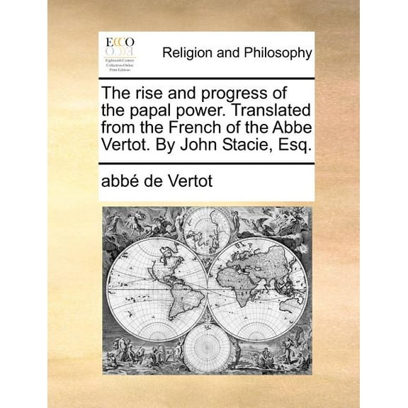 The Rise and Progress of the Papal Power. Translated from the French of the ABBE Vertot. by John Stacie, Esq. (Paperback)