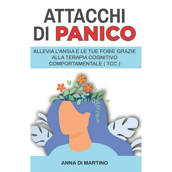 Attacchi di Panico: Allevia l'ansia e le tue fobie grazie alla terapia cognitivo comportamentale - TCC (Paperback)
