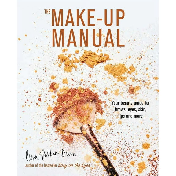 The Make-Up Manual: Your Beauty Guide for Brows, Eyes, Skin, Lips and More, (Hardcover)