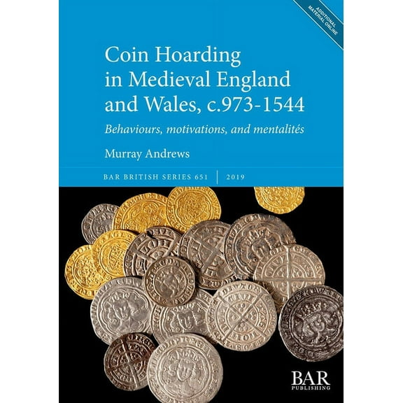 BAR British: Coin Hoarding in Medieval England and Wales, c.973-1544: Behaviours, motivations, and mentalités (Paperback)