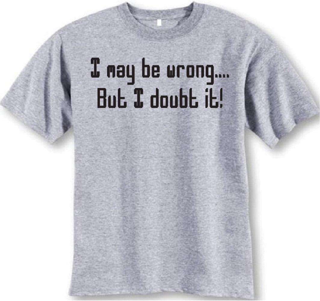 I MAY BE WRONG BUT I DOUBT IT MENS T SHIRT FUNNY GIFT DAD PRESENT IDEA TOP S-5XL 