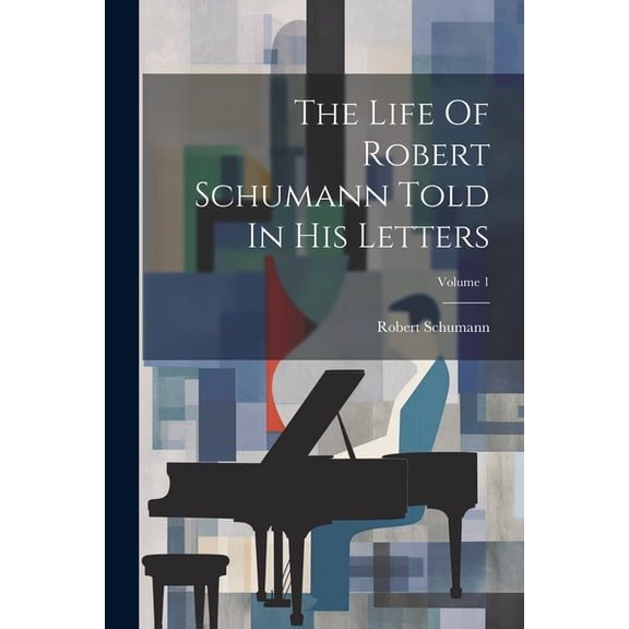 The Life Of Robert Schumann Told In His Letters; Volume 1 (Paperback)