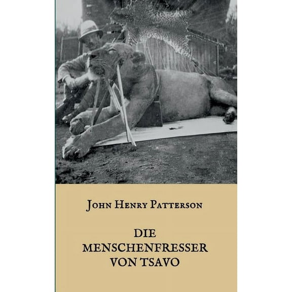 Die Menschenfresser von Tsavo: Die wahre Geschichte der menschenfressenden LÃ¶wen "Der Geist und die Dunkelheit&quot, (Paperback)