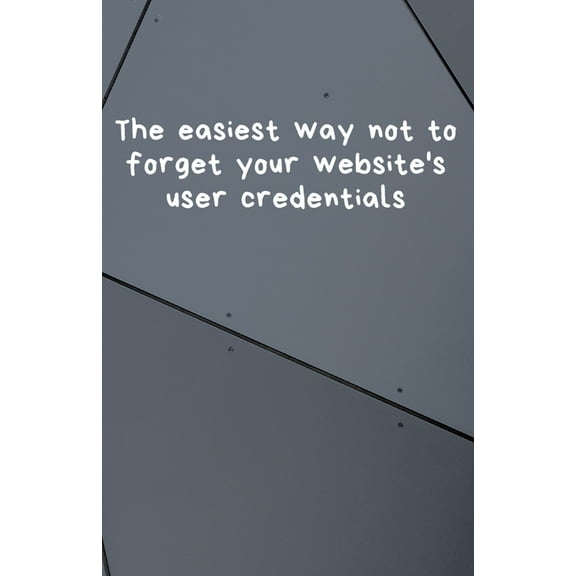 The easiest way not to forget your website's user credentials, (Paperback)