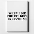 thumbnail image 1 of When I Die The Cat Gets Everything - 11" x 14" - Decorative Canvas Wall Art - White Edge - 5/8" Gallery Wrapped, 1 of 2