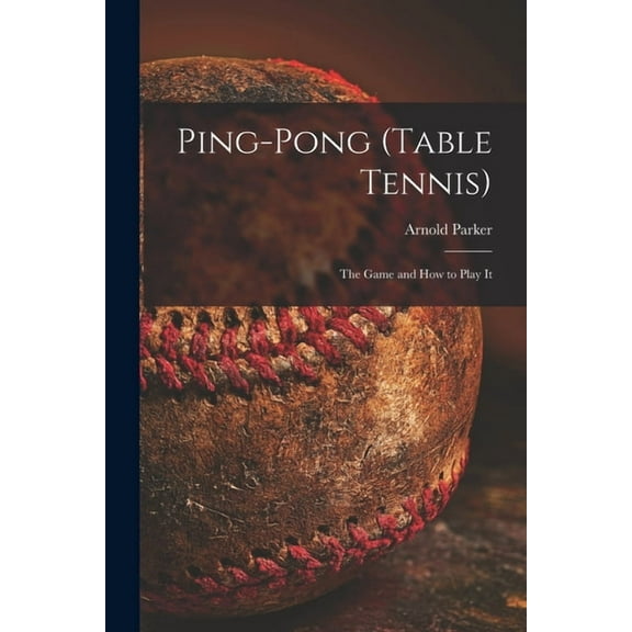 Ping-pong (Table Tennis): the Game and How to Play It, (Paperback)