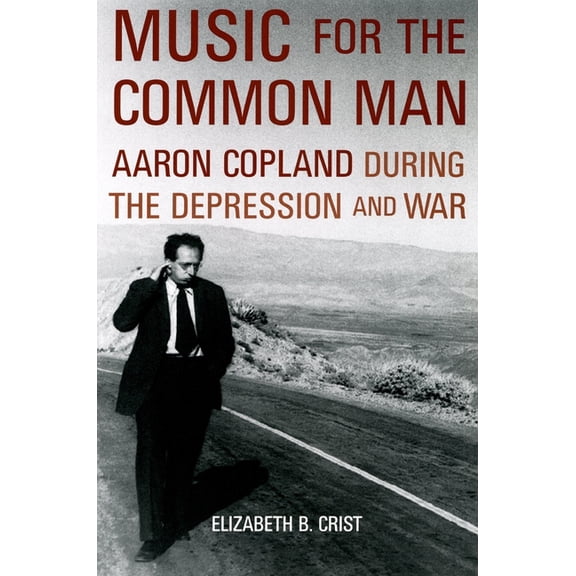 Music for the Common Man: Aaron Copland During the Depression and War, (Paperback)