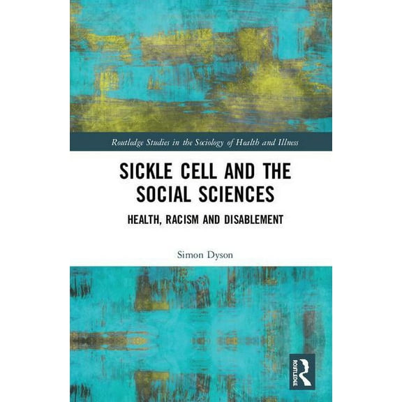 Routledge Studies in the Sociology of He Sickle Cell and the Social Sciences: Health, Racism and Disablement, (Hardcover)