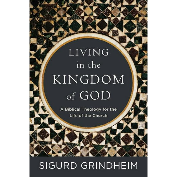 Living in the Kingdom of God: A Biblical Theology for the Life of the Church, (Paperback)