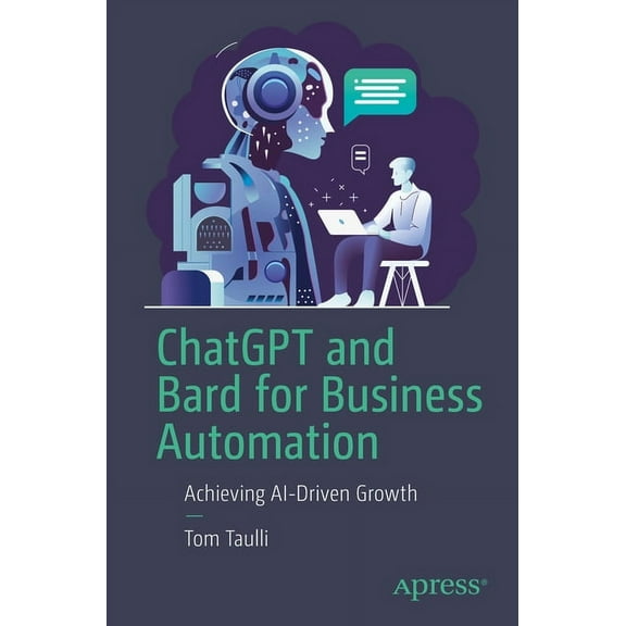 ChatGPT and Bard for Business Automation: Achieving Ai-Driven Growth, (Paperback)