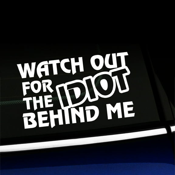 Watch out for the idiot behind me - Vinyl Car Decal - Choose Color - [WHITE]