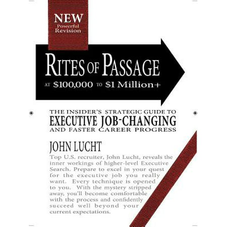 Rites of Passage at $100,000 to $1 Million+ : Your Insider's Strategic Guide to Executive Job-Changing and Faster Career (Best Career Change Jobs)