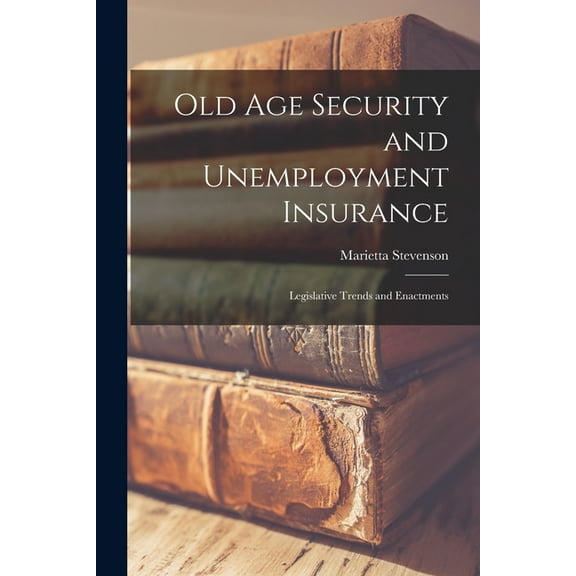 Old Age Security and Unemployment Insurance: Legislative Trends and Enactments, (Paperback)