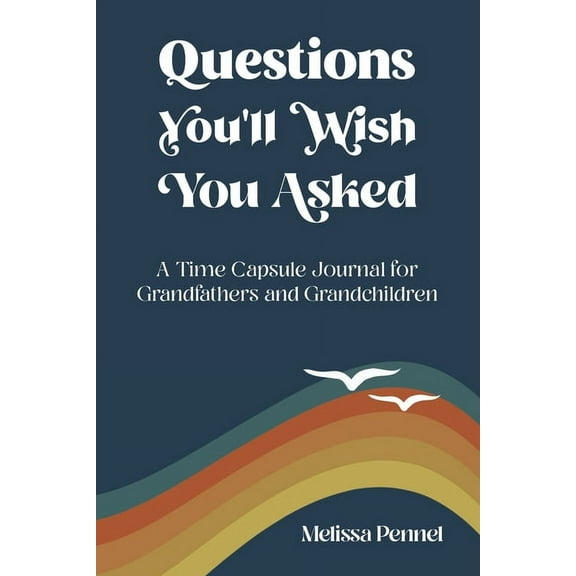 Questions You'll Wish You Asked Questions You'll Wish You Asked: A Time Capsule Journal for Grandfathers and Grandchildren, (Paperback)