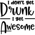 thumbnail image 1 of I Dont Get Drunk I Get Awesome Funny Alcohol Drinking Fun Wall Decals for Walls Peel and Stick wall art murals Black Large 36 Inch, 1 of 2