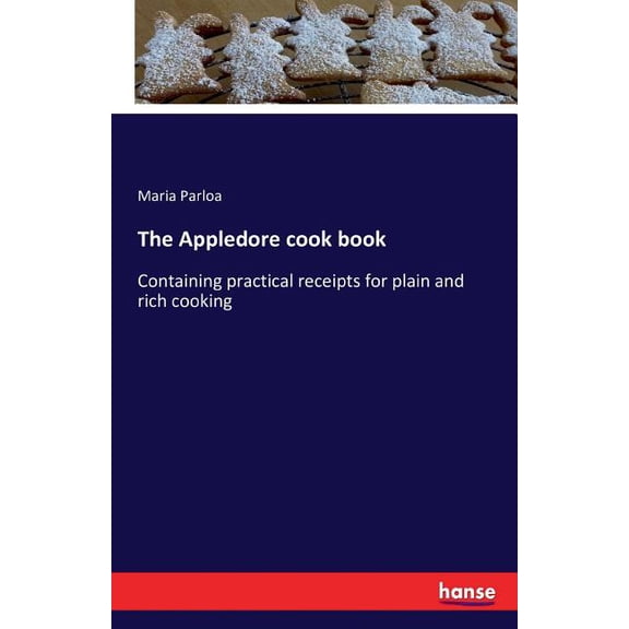 The Appledore cook book: Containing practical receipts for plain and rich cooking, (Paperback)