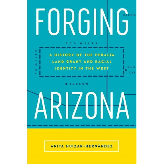 Latinidad: Transnational Cultures in the United States: Forging Arizona : A History of the Peralta Land Grant and Racial Identity in the West (Paperback)