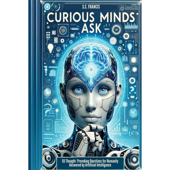 Curious Minds Ask: 55 Thought-Provoking Questions for Humanity Answered by Artificial Intelligence, (Paperback)