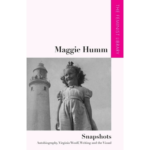 Feminist Library: Essays in Cultural Cri Maggie Humm - Snapshots: Autobiography, Virginia Woolf, Writing and the Visual, (Hardcover)