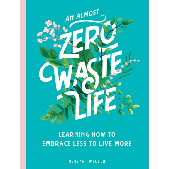 An Almost Zero Waste Life: Learning How to Embrace Less to Live More, (Hardcover)