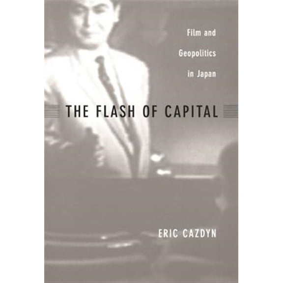 Pre-Owned Asia-Pacific: Culture, Politics, and Society: The Flash of Capital : Film and Geopolitics in Japan (Paperback)