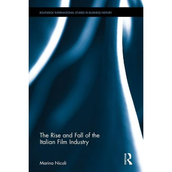 Routledge International Studies in Busin The Rise and Fall of the Italian Film Industry, Book 35, (Hardcover)