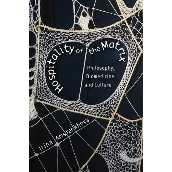Hospitality of the Matrix: Philosophy, Biomedicine, and Culture, (Paperback)