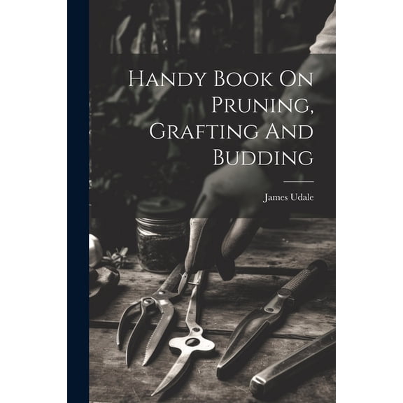 Handy Book On Pruning, Grafting And Budding (Paperback)